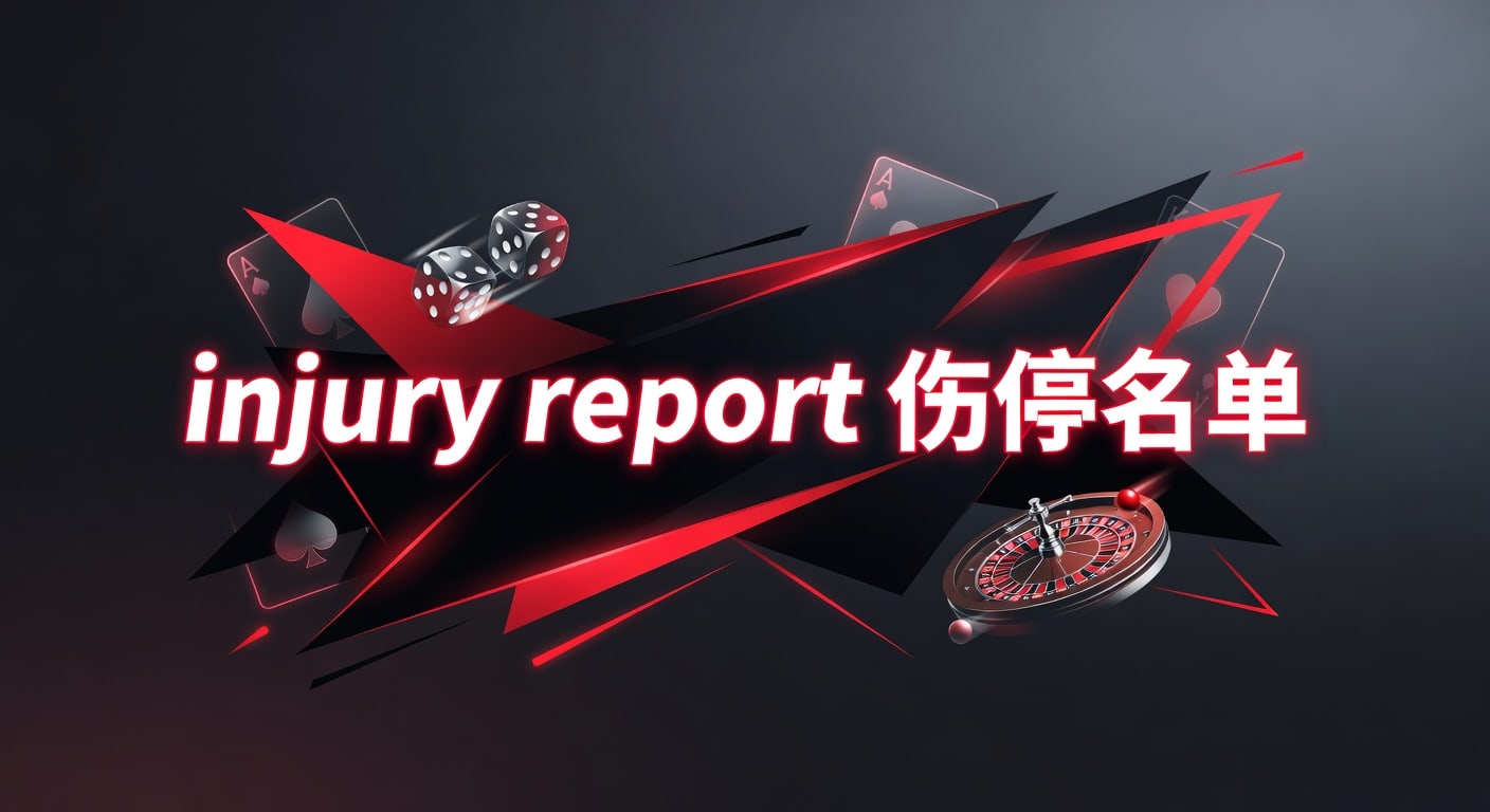 injury report 伤停名单：最新赛前解读与判断